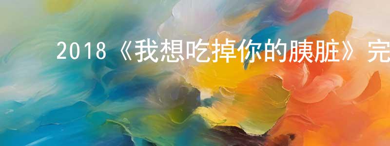 曾福海的动漫综艺大全,2018《我想吃掉你的胰脏》完整版电影/在线观看/百度云-美剧天堂